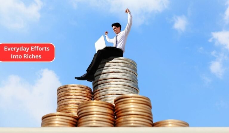 Everyday Efforts Into Riches