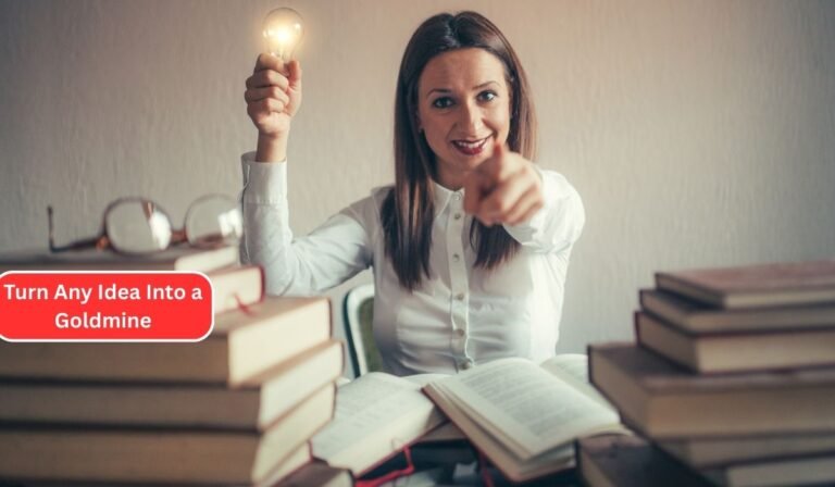 Turn Any Idea Into a Goldmine